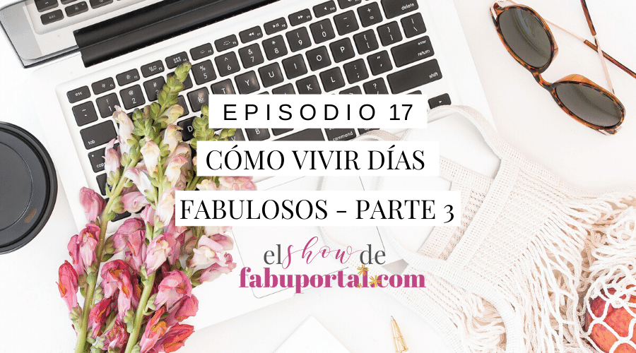 Episodio 17 Cómo vivir días fabulosos