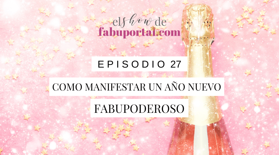 Episodio 27 Cómo Manifestar un Año Nuevo Fabupoderoso