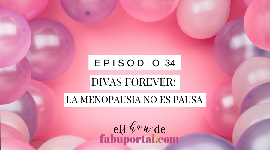 Episodio 34 Divas Forever La Menopausia No Es Pausa