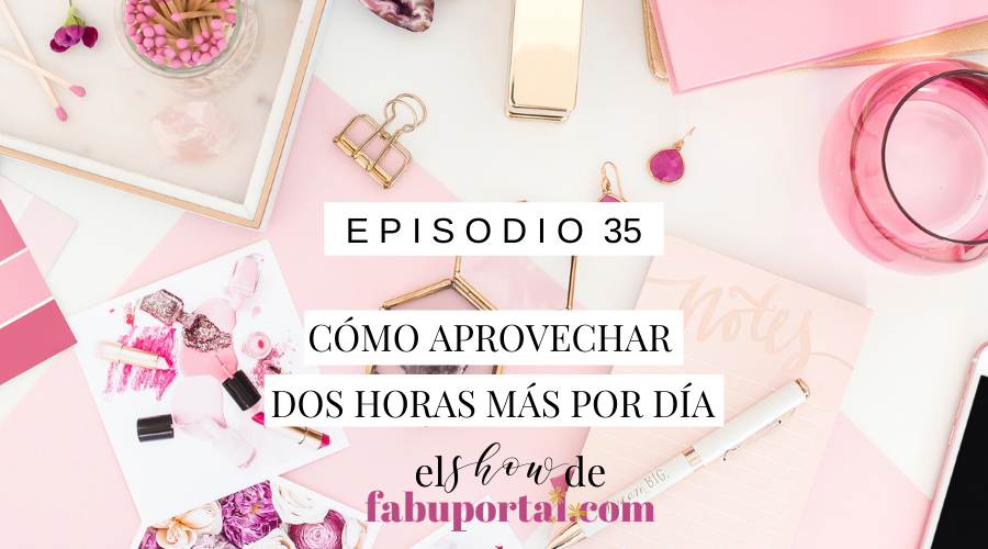 Episodio 35 Cómo Aprovechar 2 Horas Más Por Día con Time Blocking