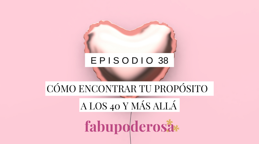 Episodio 38 Cómo Encontrar tu Propósito a los 40 y Más Allá